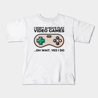 I don't always play video games... oh wait, I do funny t-shirt Kids T-Shirt